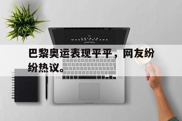 巴黎奥运表现平平，网友纷纷热议。