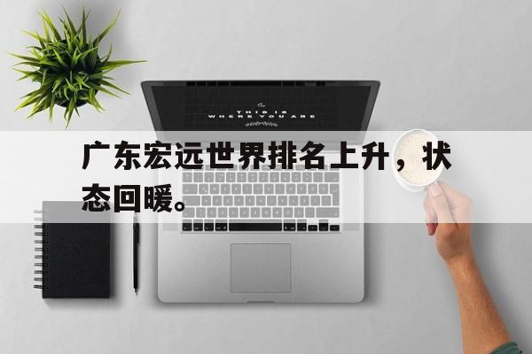 开云官方网址-广东宏远世界排名上升，状态回暖。后缀