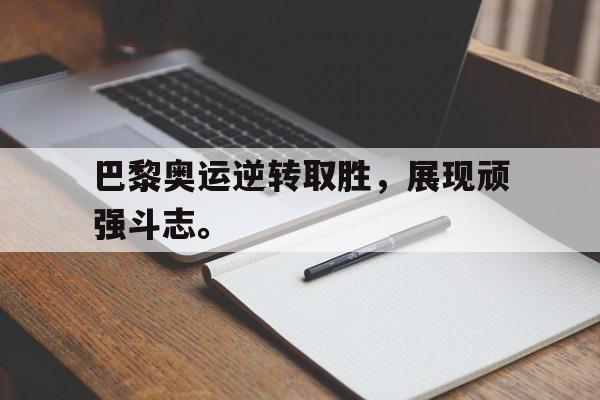 开云官方网址-巴黎奥运逆转取胜，展现顽强斗志。后缀