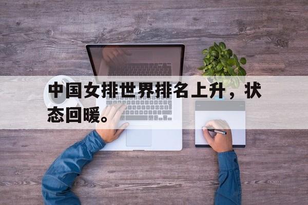 开云官方登录-中国女排世界排名上升，状态回暖。