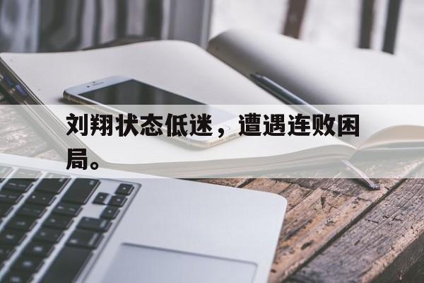 刘翔状态低迷，遭遇连败困局。
