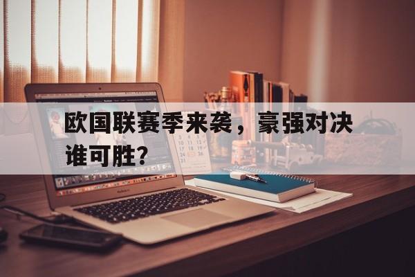 开云官方网址-欧国联赛季来袭，豪强对决谁可胜？